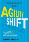 Agility Shift: Creating Agile and Effective Leaders, Teams, and Organizations By Pamela Meyer Cover Image