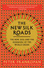 The New Silk Roads: The New Asia and the Remaking of the World Order By Peter Frankopan Cover Image