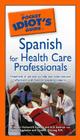 The Pocket Idiot's Guide to Spanish For Health Care Professionals By Prof. Richard P. Castillo, K.D. Sullivan Cover Image