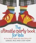The Ultimate Party Book for Kids: All you need to make your party a hit! By Cissy Azar, Sam Rice Cover Image