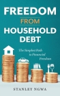 Freedom from Household Debt: The Simplest Path to Financial Freedom By Stanley Ngwa Cover Image