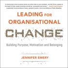 Leading for Organisational Change: Building Purpose, Motivation and Belonging Cover Image