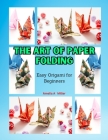 The Art of Paper Folding: Easy Origami for Beginners Cover Image
