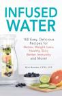 Infused Water: 100 Easy, Delicious Recipes for Detox, Weight Loss, Healthy Skin, Better Immunity, and More! Cover Image