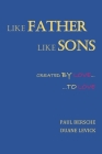 Like Father-Like Sons: Created By Love... ...To Love By Paul Bersche, Duane Levick Cover Image