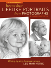 How To Draw Lifelike Portraits From Photographs - Revised: 20 step-by-step demonstrations By Lee Hammond Cover Image