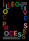 Collective Processes: Counterpractices in European Architecture By Natalie Donat-Cattin Cover Image