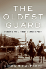The Oldest Guard: Forging the Zionist Settler Past (Stanford Studies in Jewish History and Culture) By Liora R. Halperin Cover Image
