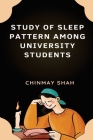 Study of Sleep Pattern Among University Students By Chinmay Shah Cover Image