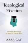 Ideological Fixation: From the Stone Age to Today's Culture Wars By Azar Gat Cover Image