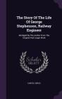 The Story of the Life of George Stephenson, Railway Engineer: Abridged by the Author from the Original and Larger Work Cover Image