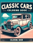 Classic Cars Coloring Book: Bring Back the Glory Days of Motoring with This Classic Cars, Highlighting the Magnificent Beauty of Vintage Automobil Cover Image
