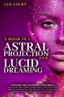 Astral Projection And Lucid Dreaming: 2 Book In 1: Explore The Invisible Universes. Discover The Indecipherable Codes Of The Dream Dimension And Trave By Jan Light Cover Image