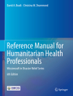 Reference Manual for Humanitarian Health Professionals: Missioncraft in Disaster Relief(r) Series By David A. Bradt, Christina M. Drummond Cover Image