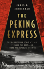 The Peking Express: The Bandits Who Stole a Train, Stunned the West, and Broke the Republic of China By James M. Zimmerman Cover Image