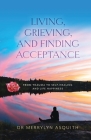 Living, Grieving, and Finding Acceptance: From Trauma to Self-Healing and Life Happiness Cover Image
