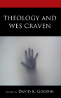 Theology and Wes Craven By David K. Goodin (Editor), Federico Andreoni (Contribution by), Amy Beddows (Contribution by) Cover Image