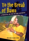 To the Break of Dawn: A Freestyle on the Hip Hop Aesthetic By William Jelani Cobb Cover Image