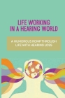 Life Working In A Hearing World: A Humorous Romp Through Life With Hearing Loss: The Mind Of A Person With Hearing Loss. By Will Pynes Cover Image