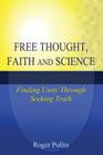 Free Thought, Faith, and Science: Finding Unity Through Seeking Truth By Roger Pullin Cover Image