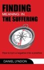 Finding Meaning in the Suffering: How to Turn a Negative into a Positive Cover Image