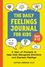 The Daily Feelings Journal for Kids: A Year of Prompts to Help Kids Recognize Emotions and Express Feelings By Nathan Greene, PsyD Cover Image