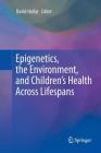 Epigenetics, the Environment, and Children's Health Across Lifespans By David Hollar (Editor) Cover Image