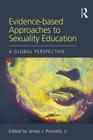 Evidence-Based Approaches to Sexuality Education: A Global Perspective (Textbooks in Family Studies) By James J. Ponzetti Jr (Editor) Cover Image