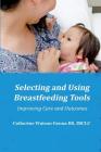 Selecting and Using Breastfeeding Tools: Improving Care and Outcomes By Catherine Watson Genna Cover Image
