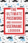 The Ultimate Password And Username Logbook: A Premium And Easy To Use Organizer Notebook To Protect And Keep Online And Off Line Passcodes And Usernam By Jt Journals Cover Image