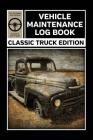 Vehicle Maintenance Log Book: Classic Truck Edition Service and Repair Record Book Cover Image