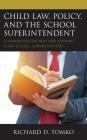 Child Law, Policy, and the School Superintendent: A Handbook for New and Aspiring Chief School Administrators By Richard D. Tomko Cover Image