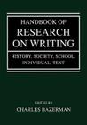 Handbook of Research on Writing: History, Society, School, Individual, Text By Charles Bazerman (Editor) Cover Image