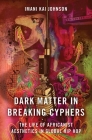 Dark Matter in Breaking Cyphers: The Life of Africanist Aesthetics in Global Hip Hop By Imani Kai Johnson Cover Image
