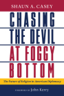 Chasing the Devil at Foggy Bottom: The Future of Religion in American Diplomacy By Shaun A. Casey, John Kerry (Foreword by) Cover Image