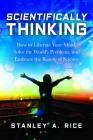 Scientifically Thinking: How to Liberate Your Mind, Solve the World's Problems, and Embrace the Beauty  of Science By Stanley A. Rice Cover Image