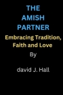 The Amish Partner: Embracing tradition, Faith and love By David J. Hall Cover Image