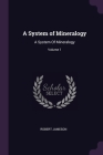 A System of Mineralogy: A System Of Mineralogy; Volume 1 Cover Image