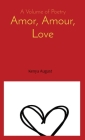 Amor, Amour, Love: A Volume of Poetry By Kenya August Cover Image