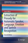 Extraction of Prosody for Automatic Speaker, Language, Emotion and Speech Recognition (Springerbriefs in Speech Technology) By Leena Mary Cover Image