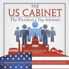 The US Cabinet: The President's Top Advisors - Government Lessons for Kids Children's Government Books By Baby Professor Cover Image