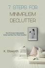 7 Steps For Minimalism Declutter: How To Create A Remarkable Home And Kiss Your Trash Goodbye By Renae K. Elsworth Cover Image