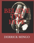 Believe the Hype: Everyone Dreams of making it Big, but the road is never easy as it seems By Derrick Mingo Cover Image