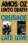 Unto Death: Crusade and Late Love By Amos Oz Cover Image