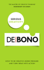 Serious Creativity: How to Be Creative Under Pressure and Turn Ideas into Action By Edward de Bono Cover Image