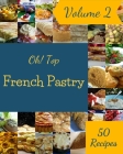 Oh! Top 50 French Pastry Recipes Volume 2: A Timeless French Pastry Cookbook Cover Image