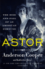 Astor: The Rise and Fall of an American Fortune By Anderson Cooper, Katherine Howe Cover Image