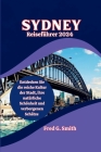 Sydney-Reiseführer 2024: Entdecken Sie die reiche Kultur der Stadt, ihre natürliche Schönheit und verborgenen Schätze Cover Image