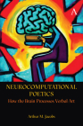 Neurocomputational Poetics: How the Brain Processes Verbal Art By Arthur Jacobs Cover Image