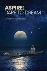 Aspire: Dare to Dream By William Andrew Boyle Cover Image